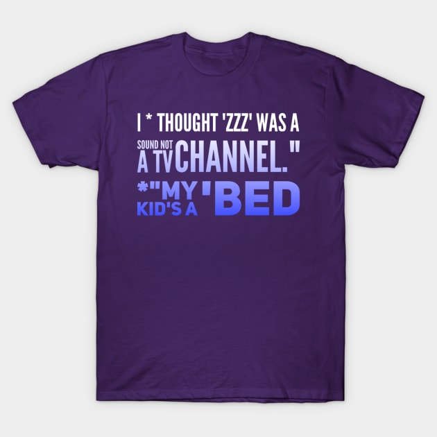 Parenting Humor: I Thought ZZZ Was A Sound, Not A TV Channel. My Kid's A BED T-Shirt by Kinship Quips 